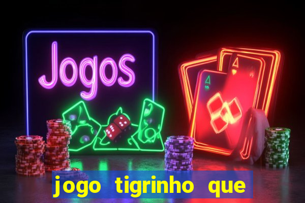 jogo tigrinho que da bonus no cadastro